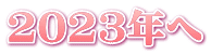 2023年へ